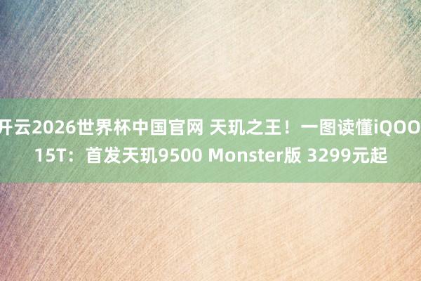 开云2026世界杯中国官网 天玑之王！一图读懂iQOO 15T：首发天玑9500 Monster版 3299元起