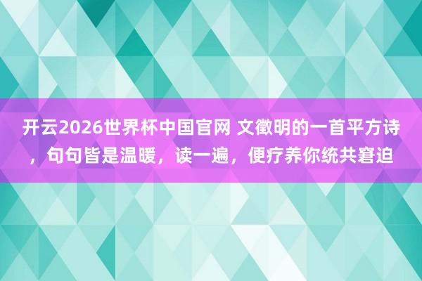 开云2026世界杯中国官网 文徵明的一首平方诗，句句皆是温暖，读一遍，便疗养你统共窘迫