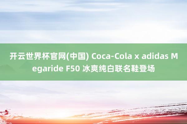开云世界杯官网(中国) Coca-Cola x adidas Megaride F50 冰爽纯白联名鞋登场