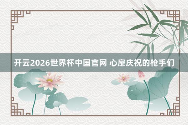 开云2026世界杯中国官网 心扉庆祝的枪手们