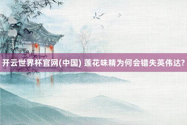 开云世界杯官网(中国) 莲花味精为何会错失英伟达?
