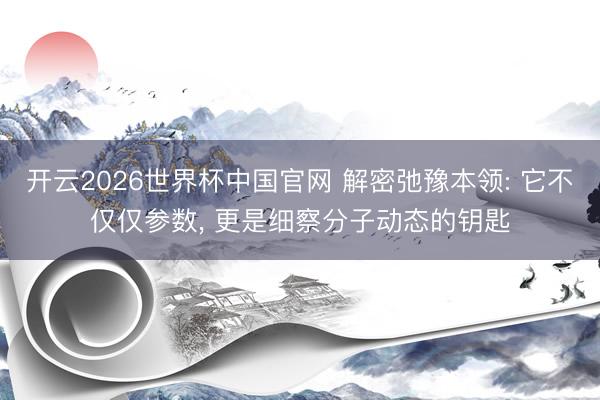 开云2026世界杯中国官网 解密弛豫本领: 它不仅仅参数， 更是细察分子动态的钥匙