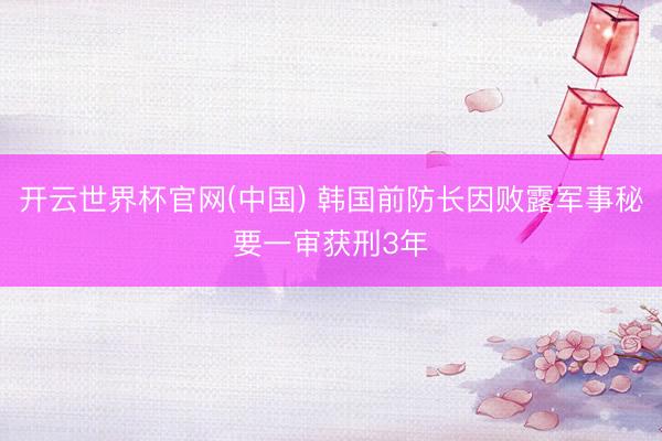 开云世界杯官网(中国) 韩国前防长因败露军事秘要一审获刑3年